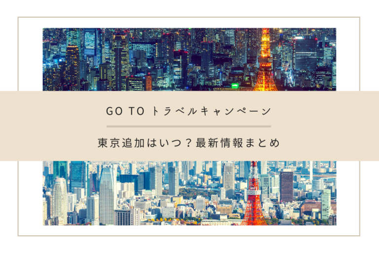 Go To トラベルキャンペーン東京追加はいつ？