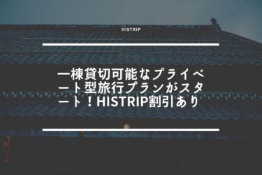 【期間限定】一棟貸切可能なプライベート型旅行プランがスタート！HISTRIP割引あり