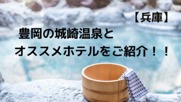 豊岡の城崎温泉とオススメのホテルをご紹介します！！